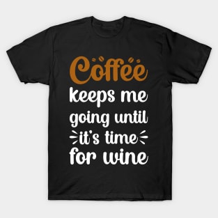 coffee keeps me going until its time for wine T-Shirt